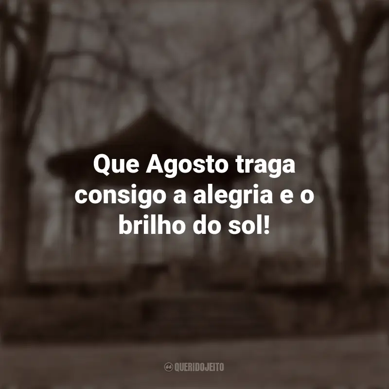 Frases Adeus Julho Bem Vindo Agosto: Que Agosto traga consigo a alegria e o brilho do sol!