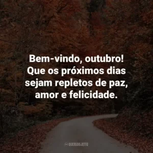 Bem-vindo, outubro! Que os próximos dias sejam repletos de paz, amor e felicidade.