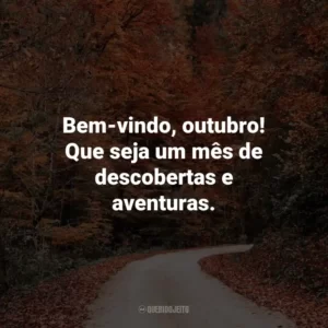 Bem-vindo, outubro! Que seja um mês de descobertas e aventuras.