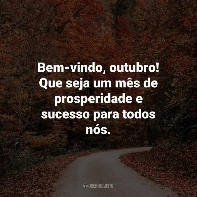 Frases de Bem-Vindo Outubro: Bem-vindo, outubro! Que seja um mês de prosperidade e sucesso para todos nós.