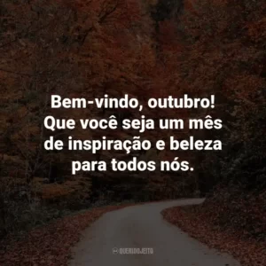 Bem-vindo, outubro! Que você seja um mês de inspiração e beleza para todos nós.