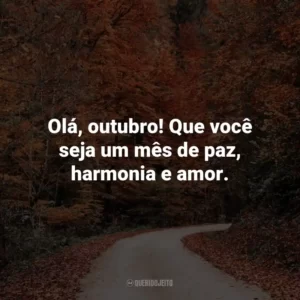 Olá, outubro! Que você seja um mês de paz, harmonia e amor.