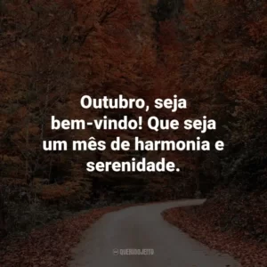 Outubro, seja bem-vindo! Que seja um mês de harmonia e serenidade.