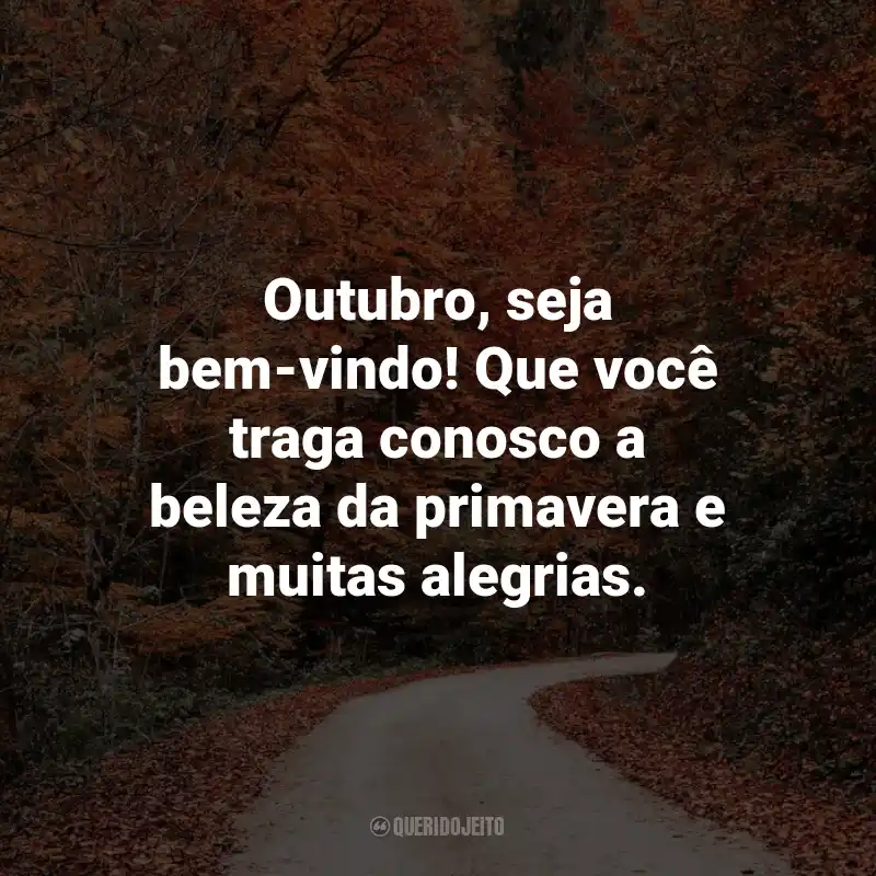 Frases de Bem-Vindo Outubro: Outubro, seja bem-vindo! Que você traga conosco a beleza da primavera e muitas alegrias.