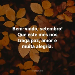 Bem-vindo, setembro! Que este mês nos traga paz, amor e muita alegria.