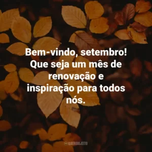 Bem-vindo, setembro! Que seja um mês de renovação e inspiração para todos nós.