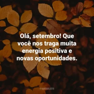 Olá, setembro! Que você nos traga muita energia positiva e novas oportunidades.