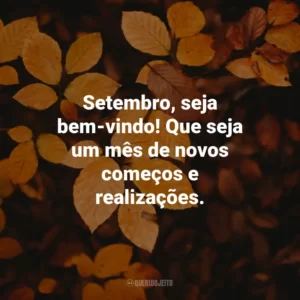 Setembro, seja bem-vindo! Que seja um mês de novos começos e realizações.