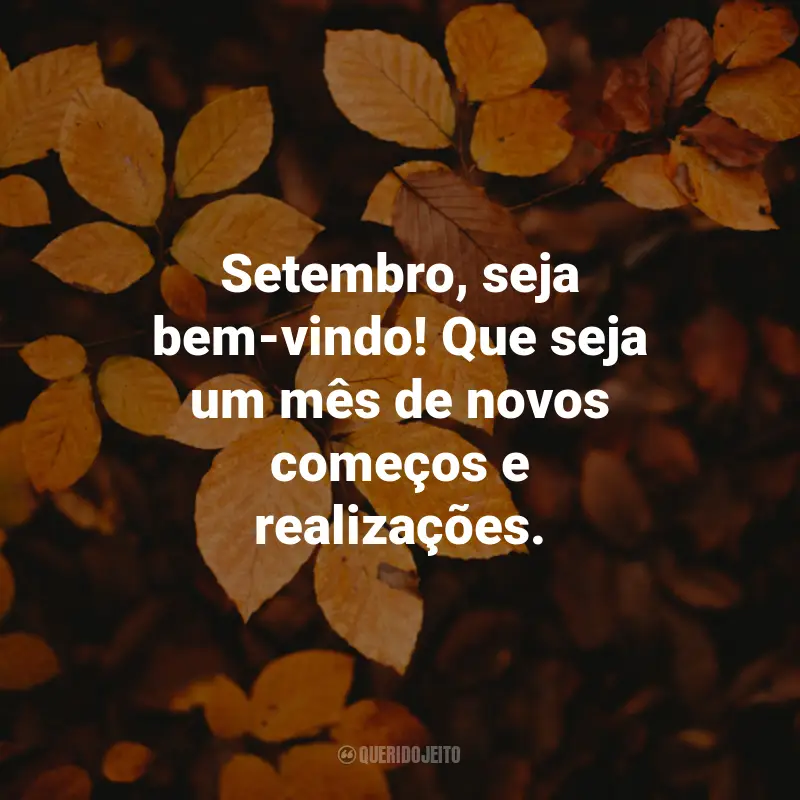 Frases de Bem-Vindo Setembro: Setembro, seja bem-vindo! Que seja um mês de novos começos e realizações.