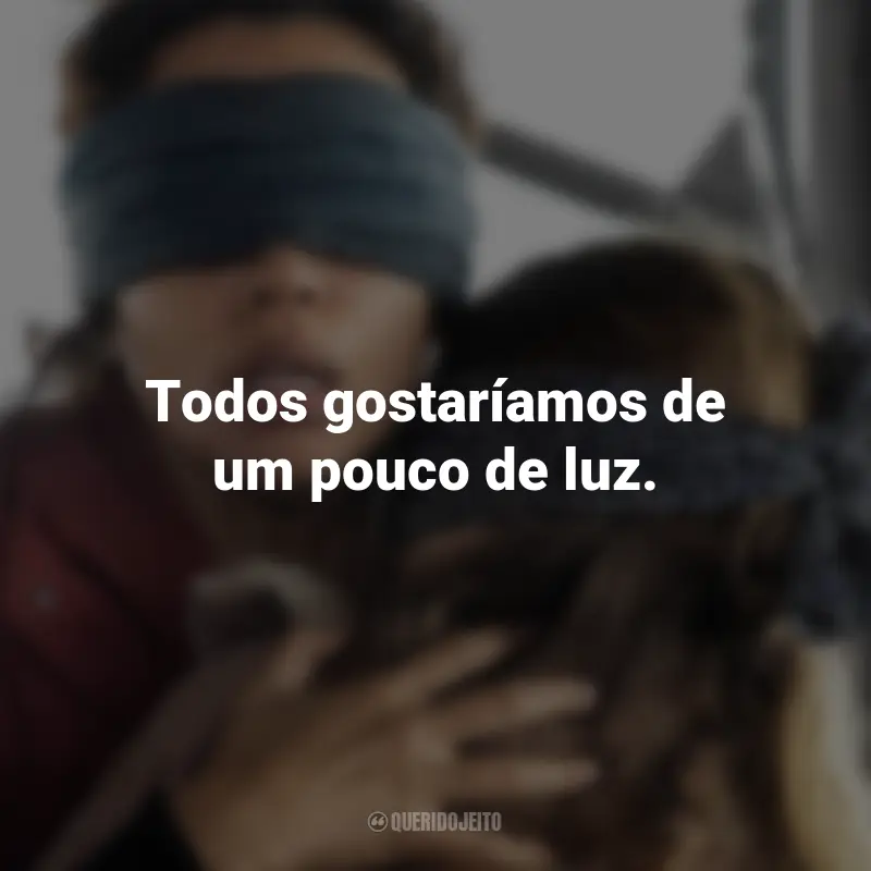 Frases do Filme Bird Box: Barcelona: Todos gostaríamos de um pouco de luz.