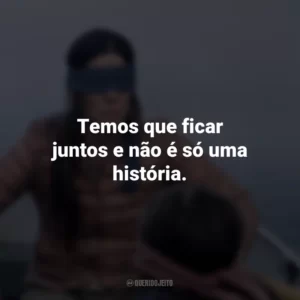 Temos que ficar juntos e não é só uma história. Bird Box (Filme)