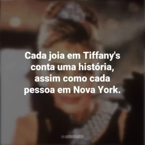 Cada joia em Tiffany’s conta uma história, assim como cada pessoa em Nova York. Bonequinha de Luxo (Filme)