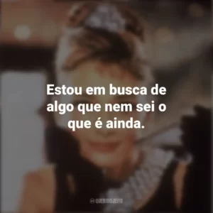 Estou em busca de algo que nem sei o que é ainda. Bonequinha de Luxo (Filme)