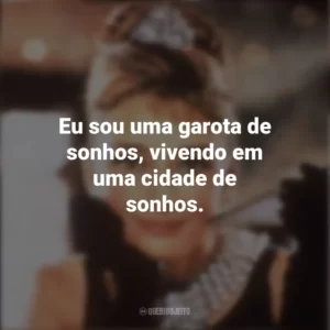 Eu sou uma garota de sonhos, vivendo em uma cidade de sonhos. Bonequinha de Luxo (Filme)