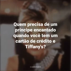Quem precisa de um príncipe encantado quando você tem um cartão de crédito e Tiffany’s? Bonequinha de Luxo (Filme)
