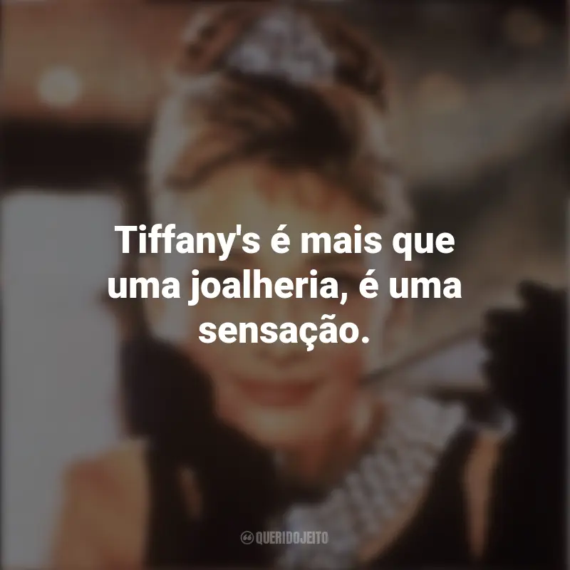 Frases do Filme Bonequinha de Luxo: Tiffany's é mais que uma joalheria, é uma sensação.