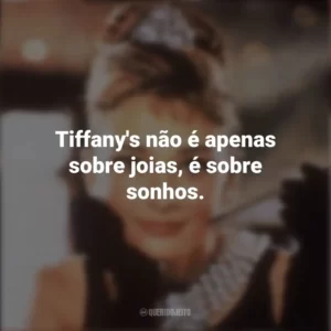 Tiffany’s não é apenas sobre joias, é sobre sonhos. Bonequinha de Luxo (Filme)