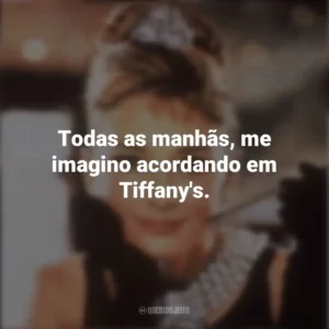 Todas as manhãs, me imagino acordando em Tiffany’s. Bonequinha de Luxo (Filme)