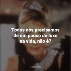 Todos nós precisamos de um pouco de luxo na vida, não é? Bonequinha de Luxo (Filme)