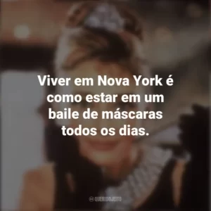 Viver em Nova York é como estar em um baile de máscaras todos os dias. Bonequinha de Luxo (Filme)