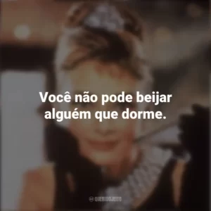Você não pode beijar alguém que dorme. Bonequinha de Luxo (Filme)