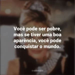 Você pode ser pobre, mas se tiver uma boa aparência, você pode conquistar o mundo. Bonequinha de Luxo (Filme)