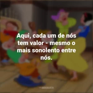 Aqui, cada um de nós tem valor – mesmo o mais sonolento entre nós. Branca de Neve e os Sete Anões (Filme)
