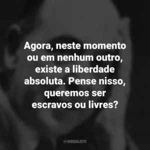 Agora, neste momento ou em nenhum outro, existe a liberdade absoluta. Pense nisso, queremos ser escravos ou livres? C.S. Lewis