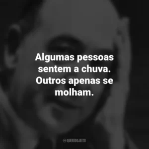 Algumas pessoas sentem a chuva. Outros apenas se molham. C.S. Lewis