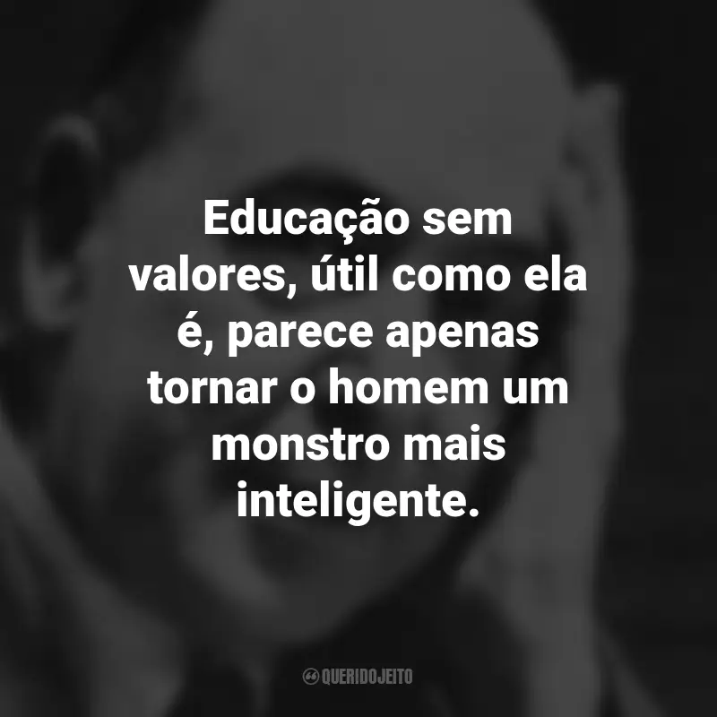 Frases de C.S. Lewis: Educação sem valores, útil como ela é, parece apenas tornar o homem um monstro mais inteligente.