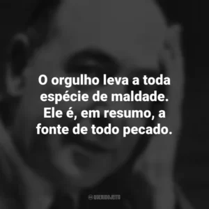 O orgulho leva a toda espécie de maldade. Ele é, em resumo, a fonte de todo pecado. C.S. Lewis
