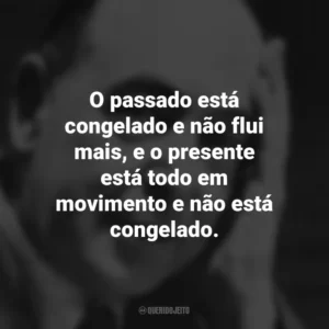 O passado está congelado e não flui mais, e o presente está todo em movimento e não está congelado. C.S. Lewis