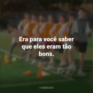 Era para você saber que eles eram tão bons. Campeonato dos Sonhos (Filme)