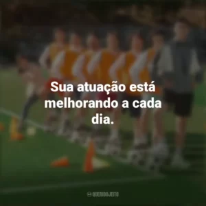 Sua atuação está melhorando a cada dia. Campeonato dos Sonhos (Filme)