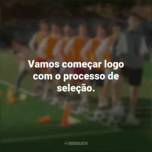 Vamos começar logo com o processo de seleção. Campeonato dos Sonhos (Filme)