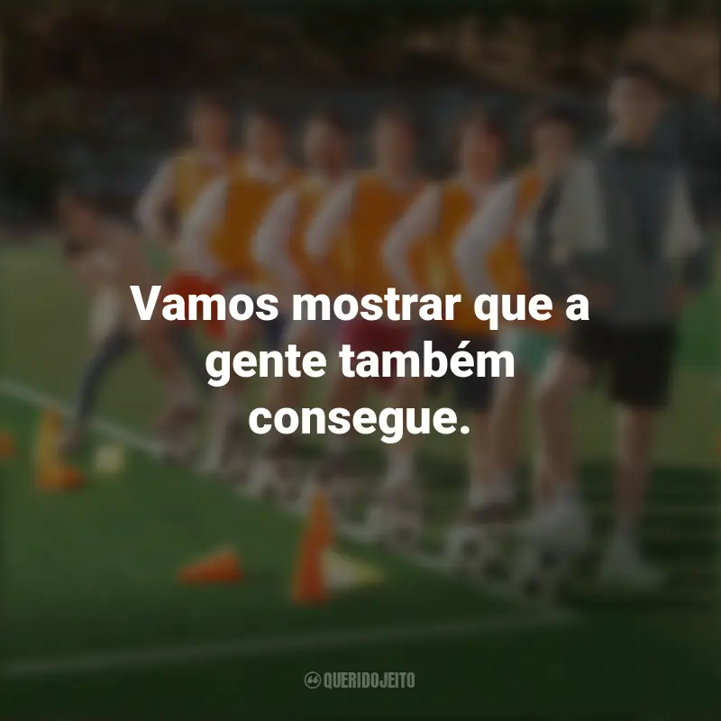 Filme Campeonato dos Sonhos Frases Netflix: Vamos mostrar que a gente também consegue.
