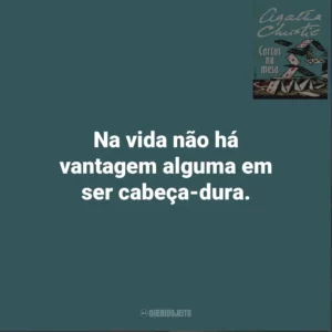 Na vida não há vantagem alguma em ser cabeça-dura. Cartas Na Mesa (Livro)