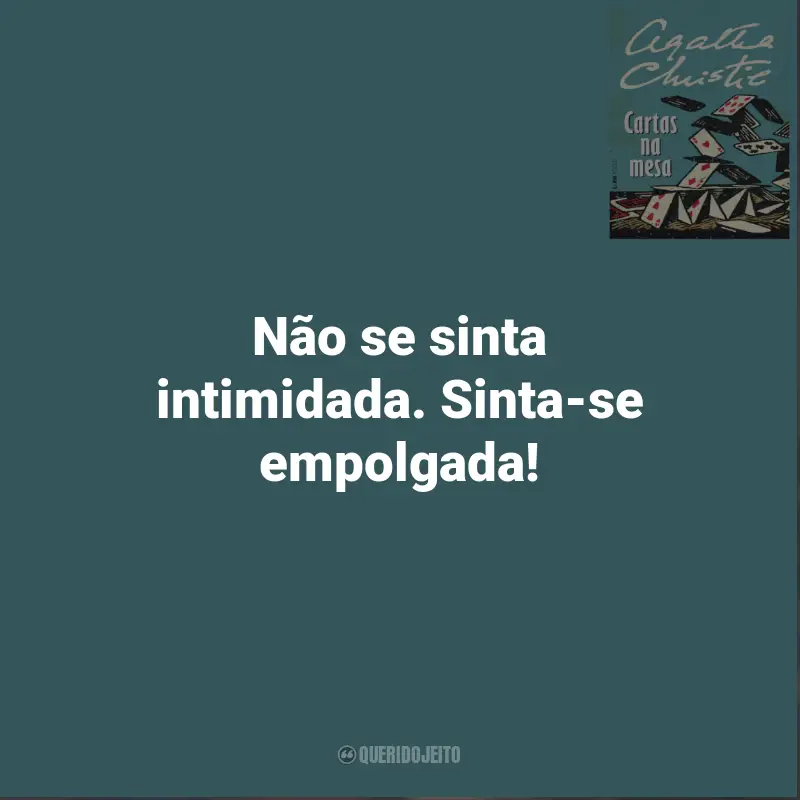 Frases de Cartas Na Mesa Livro : Não se sinta intimidada. Sinta-se empolgada!