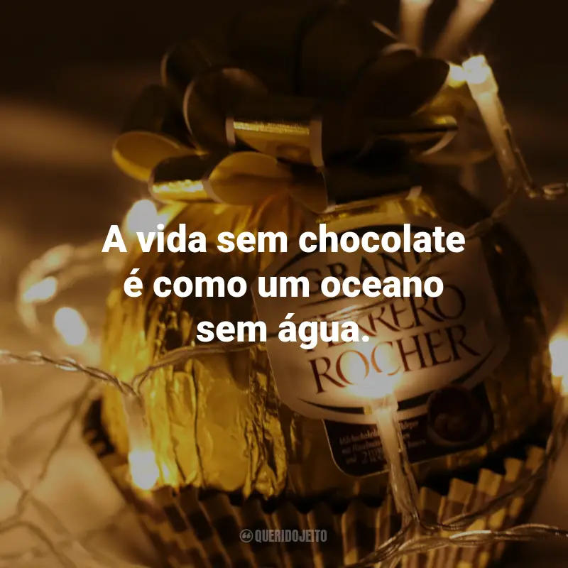 Frases de Chocolate: A vida sem chocolate é como um oceano sem água.