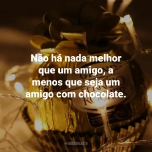 Não há nada melhor que um amigo, a menos que seja um amigo com chocolate.