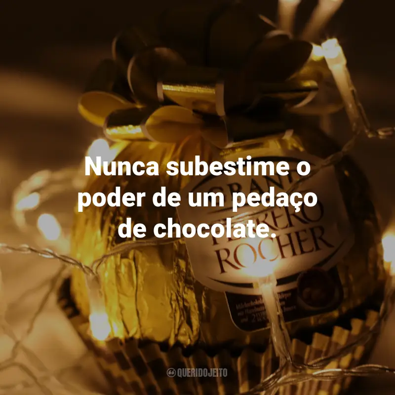 Frases de Chocolate: Nunca subestime o poder de um pedaço de chocolate.