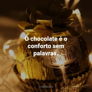 O chocolate é o conforto sem palavras.