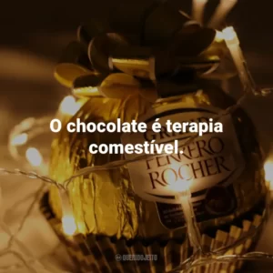 O chocolate é terapia comestível.
