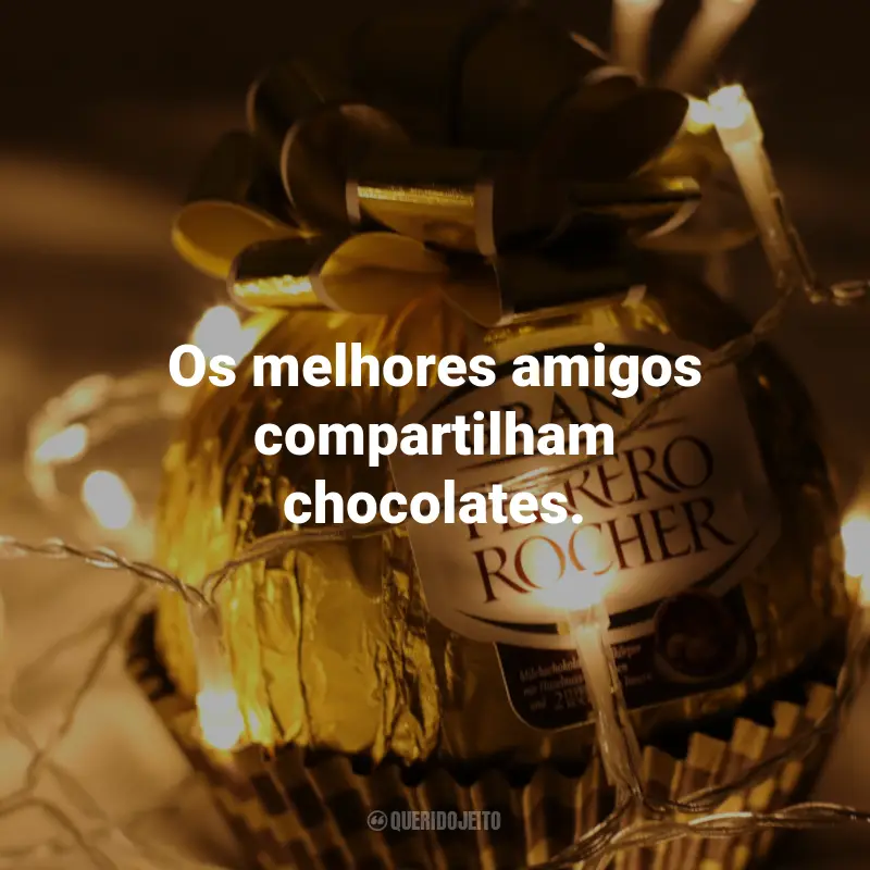 Frases de Chocolate: Os melhores amigos compartilham chocolates.