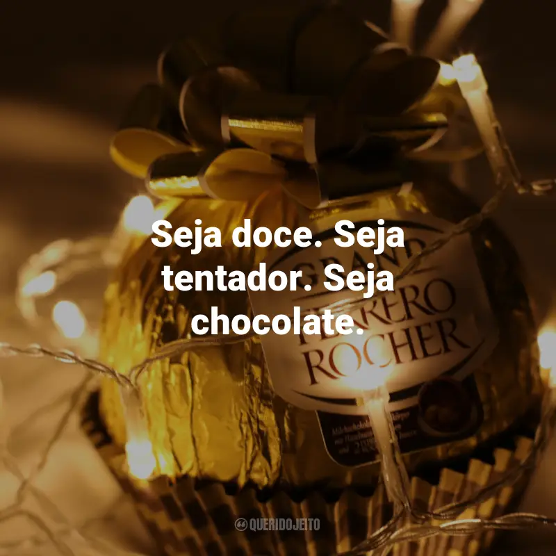 Frases de Chocolate: Seja doce. Seja tentador. Seja chocolate.