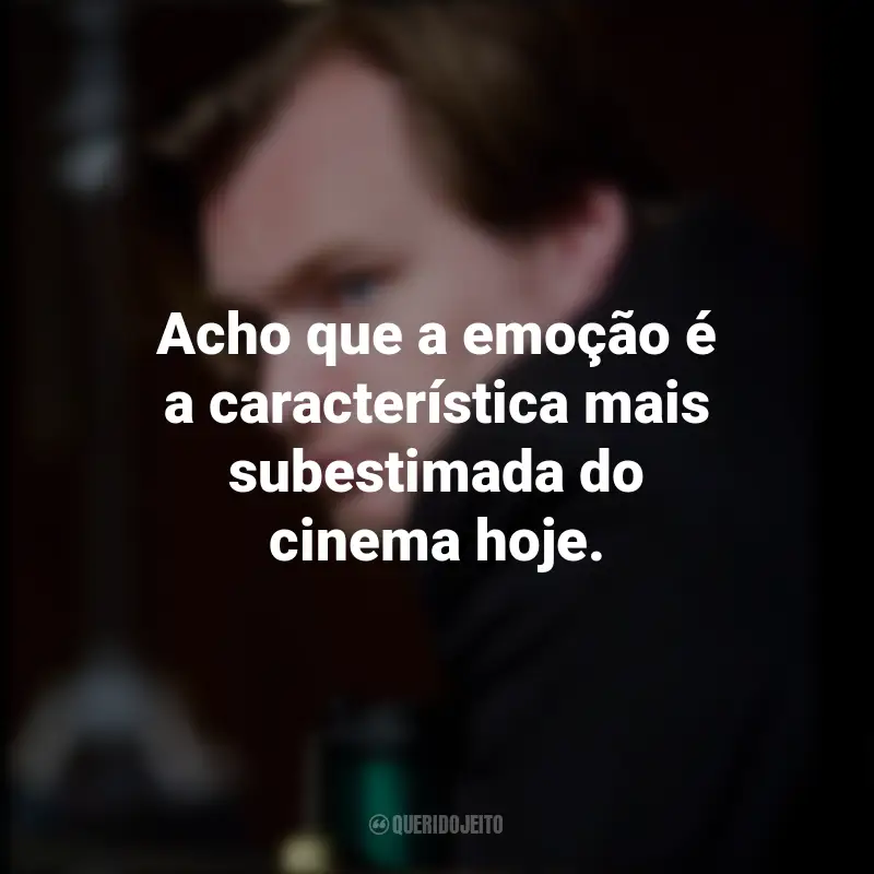 Frases de Christopher Nolan: Acho que a emoção é a característica mais subestimada do cinema hoje.