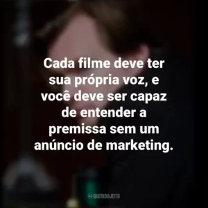 Cada filme deve ter sua própria voz, e você deve ser capaz de entender a premissa sem um anúncio de marketing. Christopher Nolan