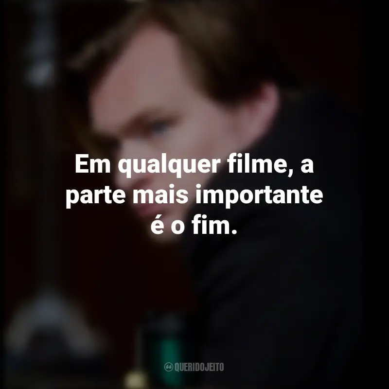 Frases do Christopher Nolan: Em qualquer filme, a parte mais importante é o fim.