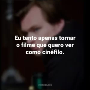 Eu tento apenas tornar o filme que quero ver como cinéfilo. Christopher Nolan