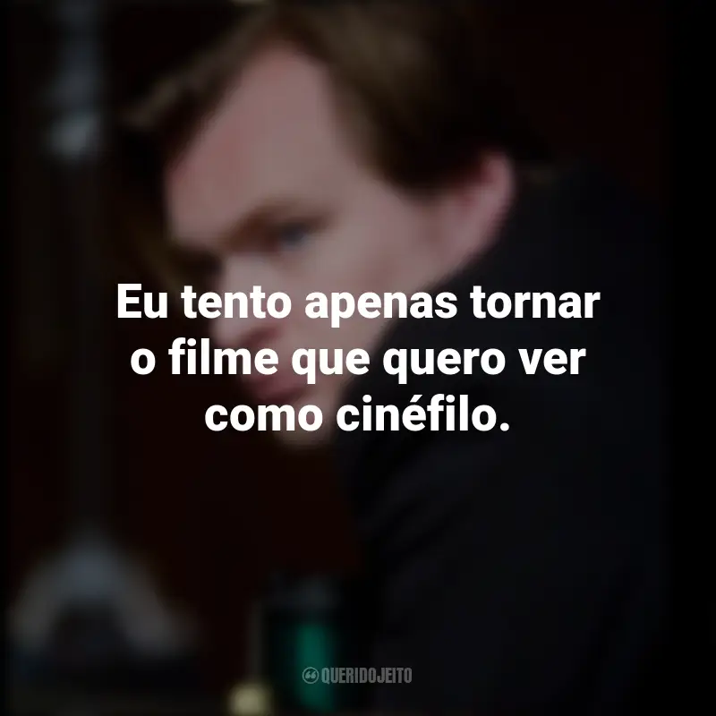 Frases Filmes Christopher Nolan: Eu tento apenas tornar o filme que quero ver como cinéfilo.